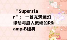  ＂Superstar＂： 一首充满迷幻律动与感人灵魂的R&amp;B经典