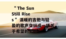  ＂The Sun Still Rises＂ 温暖的吉他与轻盈的歌声交织成一场关于希望的梦境