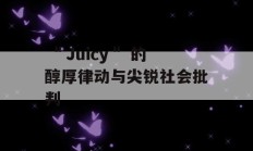  ＂Juicy＂ 的醇厚律动与尖锐社会批判